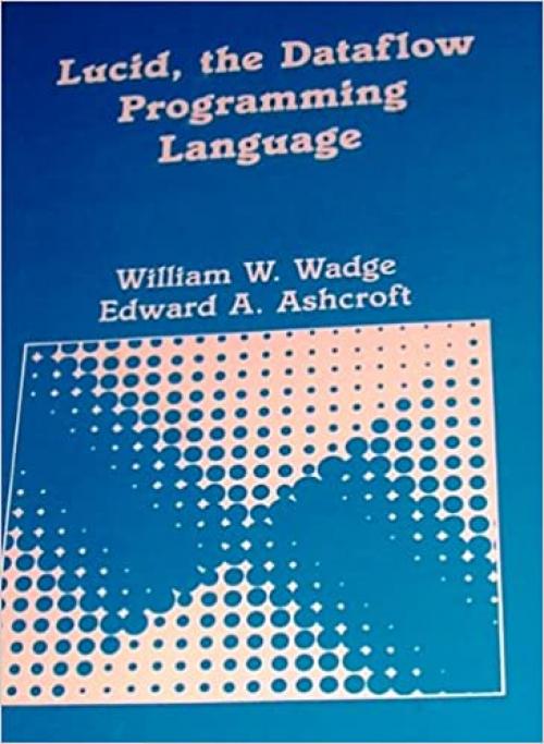  Lucid, the Dataflow Programming Language (Apic Studies in Data Processing) 