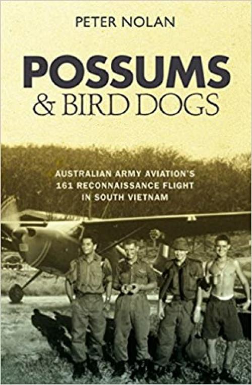  Possums and Bird Dogs: Australian Army Aviation's 161 Reconnaissance Flight in South Vietnam 
