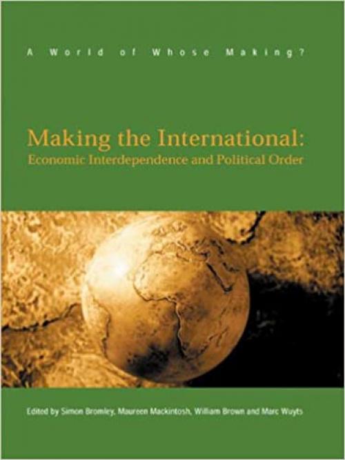  Making The International: Economic Interdependence and Political Order (World of Whose Making?) 