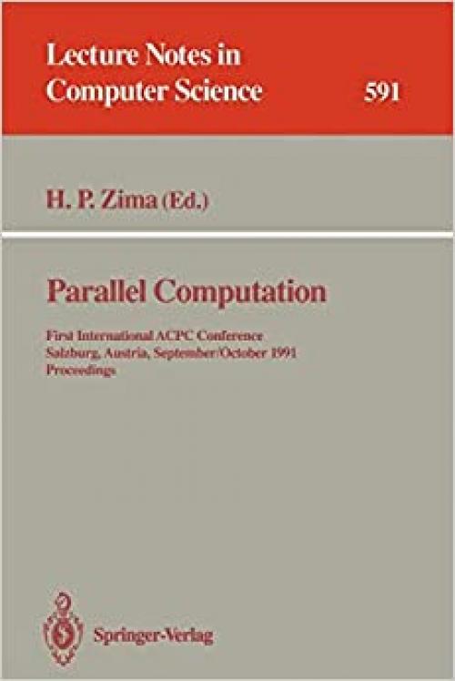  Parallel Computation: First International ACPC Conference, Salzburg, Austria, September 30 - October 2, 1991. Proceedings (Lecture Notes in Computer Science (591)) 