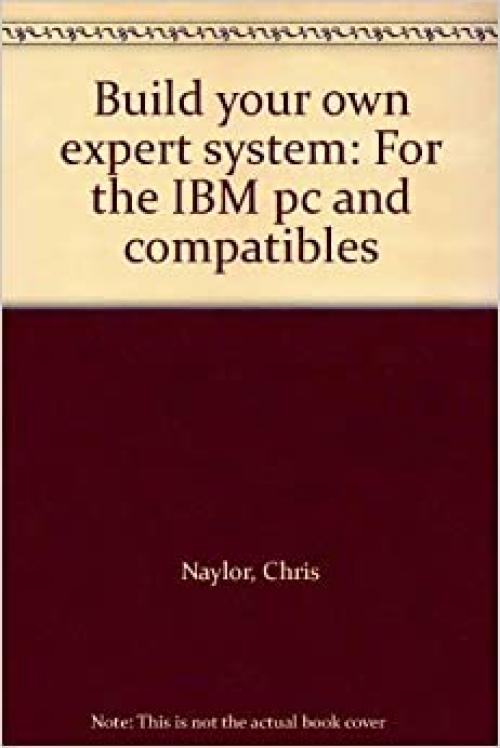  Build your own expert system: For the IBM pc and compatibles 