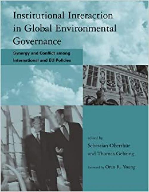  Institutional Interaction in Global Environmental Governance: Synergy and Conflict among International and EU Policies (Global Environmental Accord: ... Sustainability and Institutional Innovation) 