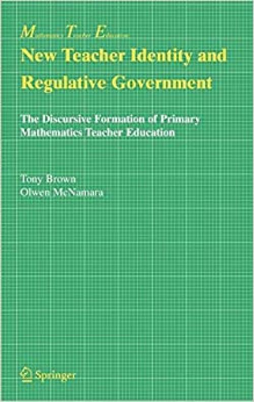  New Teacher Identity and Regulative Government: The Discursive Formation of Primary Mathematics Teacher Education (Mathematics Teacher Education (2)) 