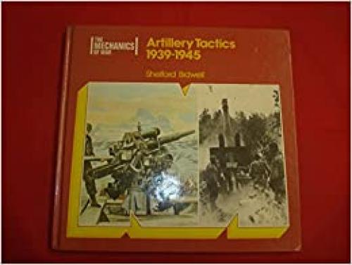  Artillery Tactics 1939-1945 (The Mechanics of War) 