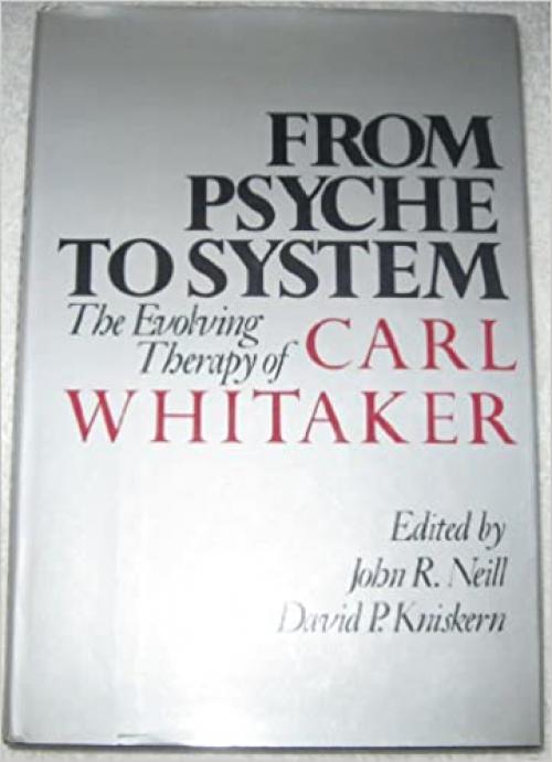  From Psyche to System: The Evolving Therapy of Carl Whitaker 