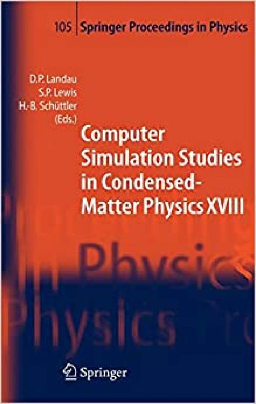  Computer Simulation Studies in Condensed-Matter Physics XVIII: Proceedings of the Eighteenth Workshop, Athens, GA, USA, March 7-11, 2005 (Springer Proceedings in Physics (105)) 