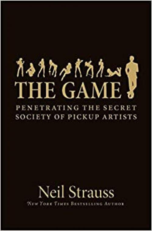  The Game: Penetrating the Secret Society of Pickup Artists 