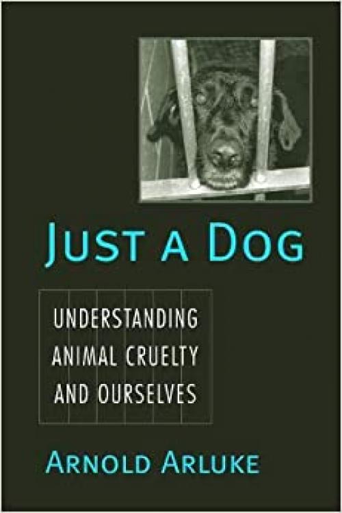  Just a Dog: Understanding Animal Cruelty and Ourselves (Animals Culture and Society) 