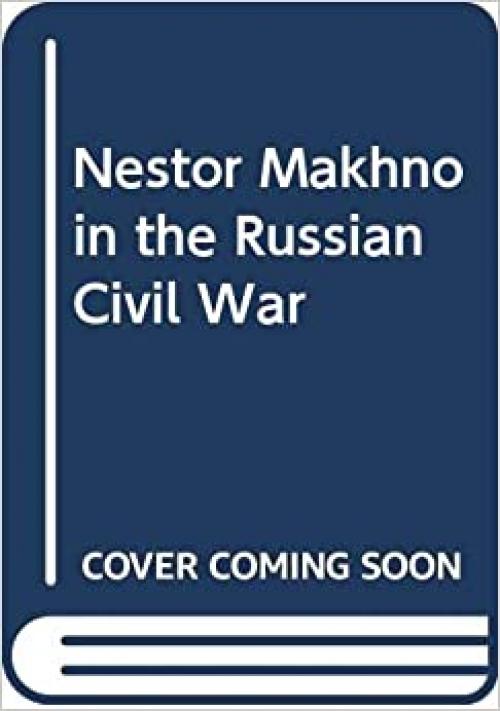  Nestor Makhno in the Russian Civil War 