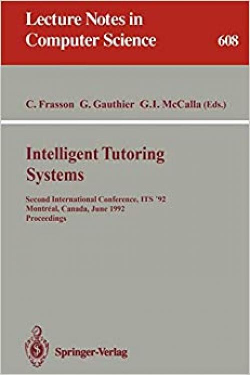  Intelligent Tutoring Systems: Second International Conference, ITS '92, Montreal, Canada, June 10-12, 1992. Proceedings (Lecture Notes in Computer Science (608)) (English and French Edition) 