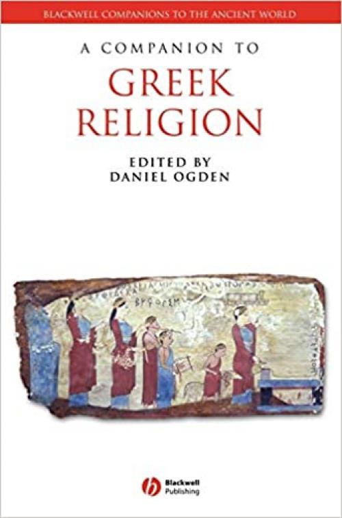  A Companion to Greek Religion (Blackwell Companions to the Ancient World) 