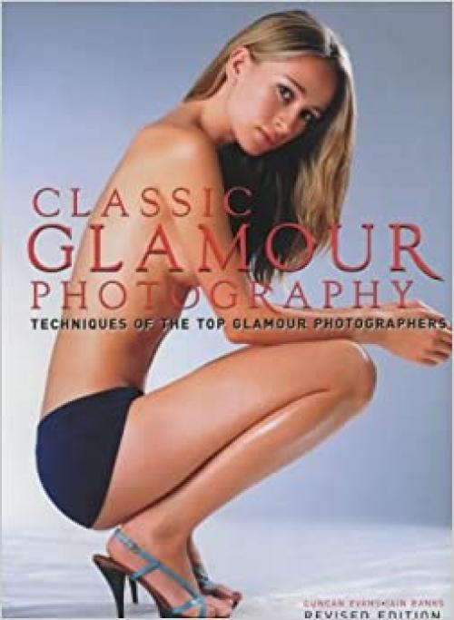  Classic Glamour: Techniques of the Top Glamour Photographers 