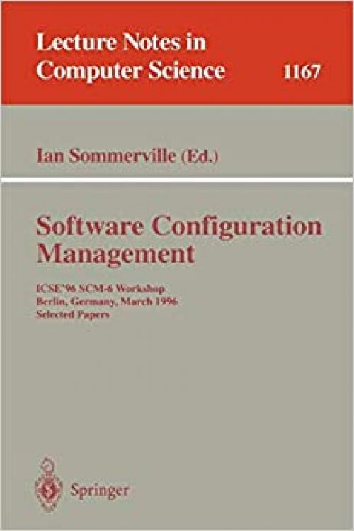  Software Configuration Management: ICSE'96 SCM-6 Workshop, Berlin, Germany, March 25 - 26, 1996, Selected Papers (Lecture Notes in Computer Science (1167)) 