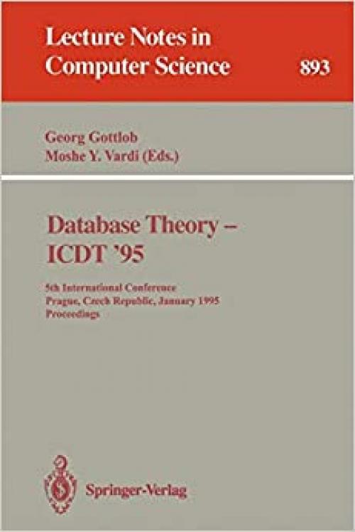  Database Theory - ICDT '95: 5th International Conference, Prague, Czech Republic, January 11 - 13, 1995. Proceedings (Lecture Notes in Computer Science (893)) 