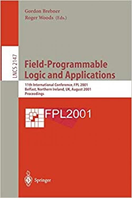  Field-Programmable Logic and Applications: 11th International Conference, FPL 2001, Belfast, Northern Ireland, UK, August 27-29, 2001 Proceedings (Lecture Notes in Computer Science (2147)) 