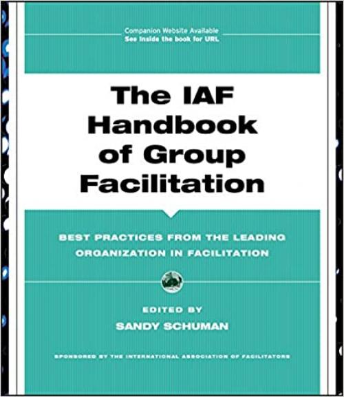  The IAF Handbook of Group Facilitation: Best Practices from the Leading Organization in Facilitation 