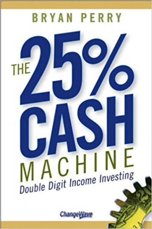  The 25% Cash Machine: Double Digit Income Investing 