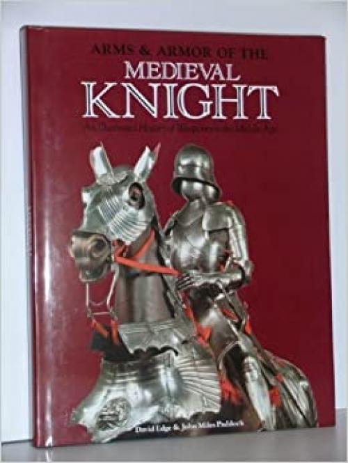  Arms and Armor of the Medieval Knight: An Illustrated History of Weaponry in the Middle Ages 