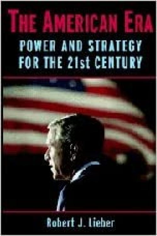  The American Era: Power and Strategy for the 21st Century 