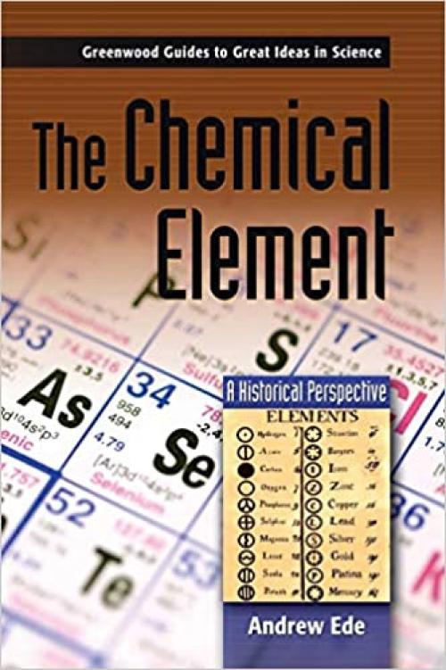  The Chemical Element: A Historical Perspective (Greenwood Guides to Great Ideas in Science) 