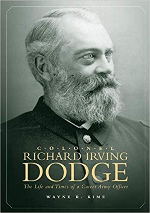  Colonel Richard Irving Dodge: The Life and Times of a Career Army Officer 