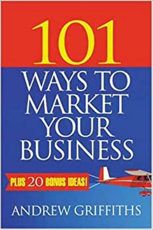  101 Ways to Market Your Business (101 . . . Series) 