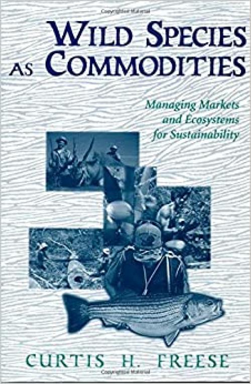  Wild Species as Commodities: Managing Markets And Ecosystems For Sustainability 