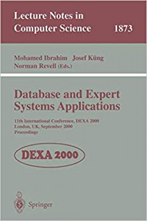  Database and Expert Systems Applications: 11th International Conference, DEXA 2000 London, UK, September 4-8, 2000 Proceedings (Lecture Notes in Computer Science (1873)) 