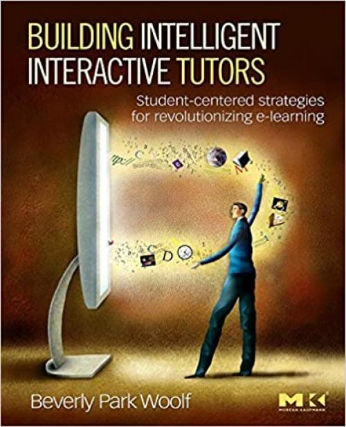  Building Intelligent Interactive Tutors: Student-centered Strategies for Revolutionizing E-learning 