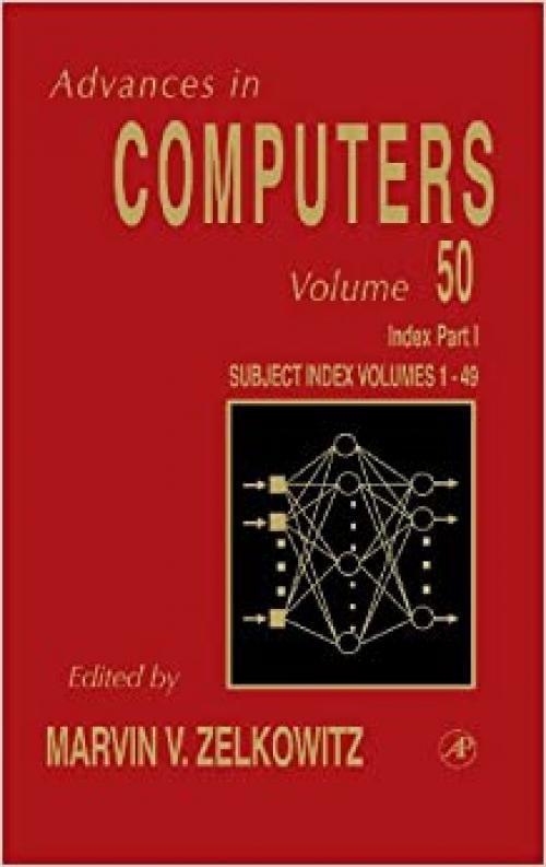  Cumulative Subject and Author Indexes for Volumes1-49, Part I (Volume 50) (Advances in Computers, Volume 50) 