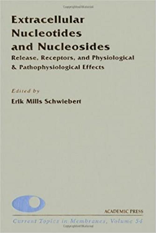  Extracellular Nucleotides and Nucleosides: Release, Receptors, and Physiological & Pathophysiological Effects (Volume 54) (Current Topics in Membranes, Volume 54) 