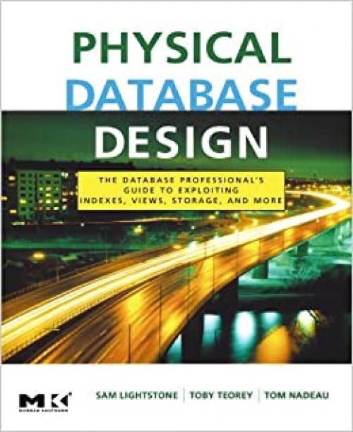  Physical Database Design: The Database Professional's Guide to Exploiting Indexes, Views, Storage, and More (The Morgan Kaufmann Series in Data Management Systems) 