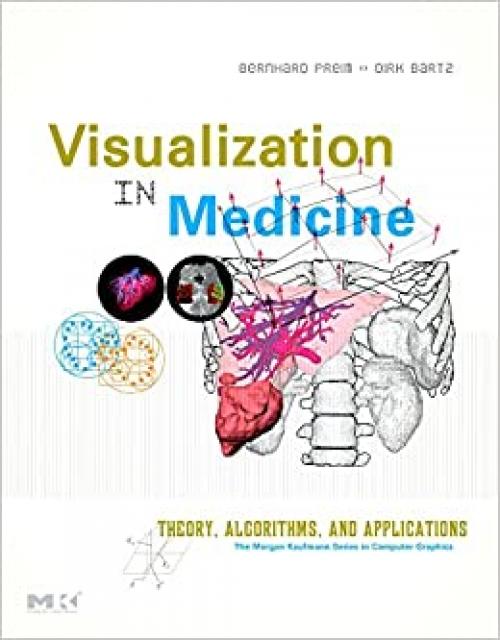  Visualization in Medicine: Theory, Algorithms, and Applications (The Morgan Kaufmann Series in Computer Graphics) 