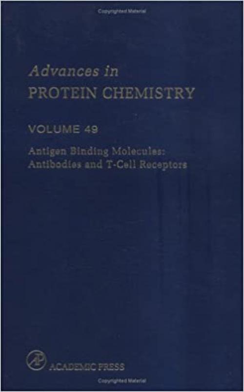  Antigen Binding Molecules: Antibodies and T-Cell Receptors (Volume 49) (Advances in Protein Chemistry, Volume 49) 