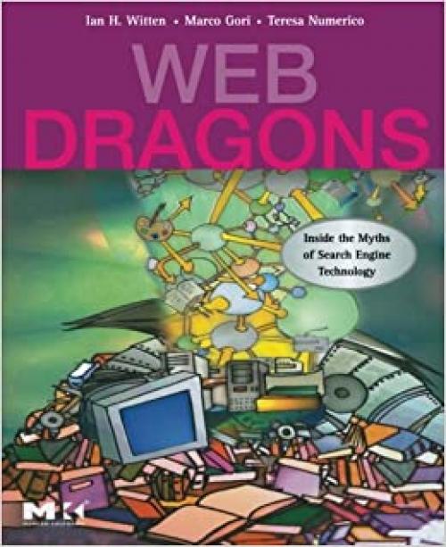  Web Dragons: Inside the Myths of Search Engine Technology (The Morgan Kaufmann Series in Multimedia Information and Systems) 
