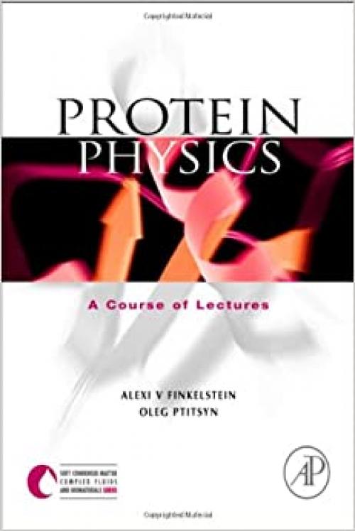  Protein Physics: A Course of Lectures (Soft Condensed Matter, Complex Fluids and Biomaterials Serie) 