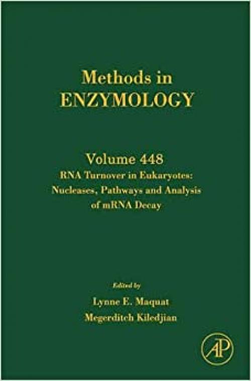  RNA Turnover in Eukaryotes: Nucleases, Pathways and Analysis of mRNA Decay (Volume 448) (Methods in Enzymology, Volume 448) 