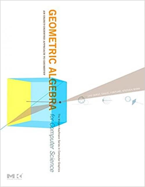  Geometric Algebra for Computer Science: An Object-Oriented Approach to Geometry (The Morgan Kaufmann Series in Computer Graphics) 