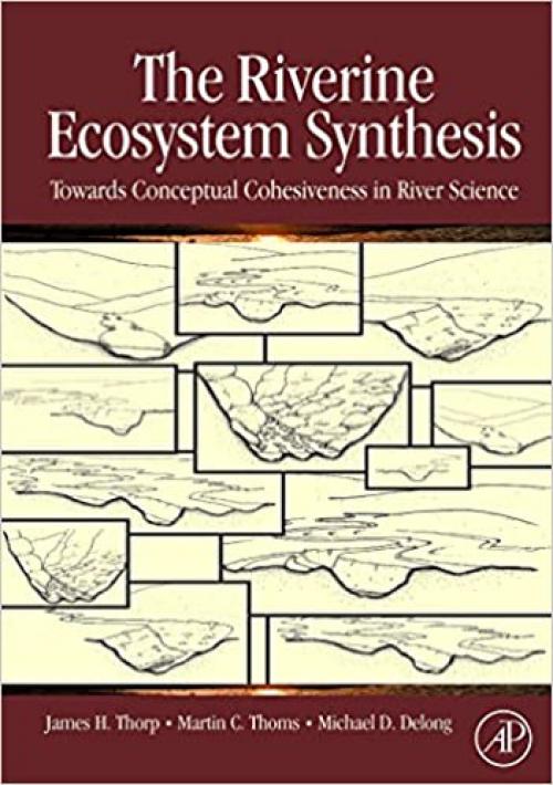  The Riverine Ecosystem Synthesis: Toward Conceptual Cohesiveness in River Science (Aquatic Ecology (Academic Press)) 