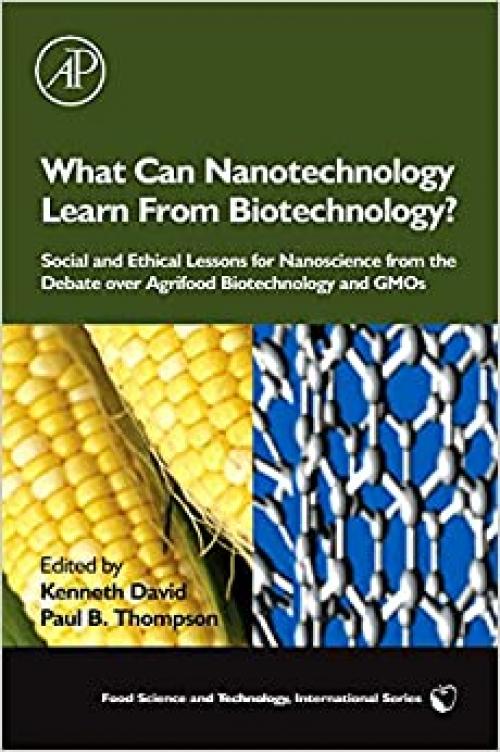  What Can Nanotechnology Learn From Biotechnology?: Social and Ethical Lessons for Nanoscience from the Debate over Agrifood Biotechnology and GMOs (Food Science and Technology) 