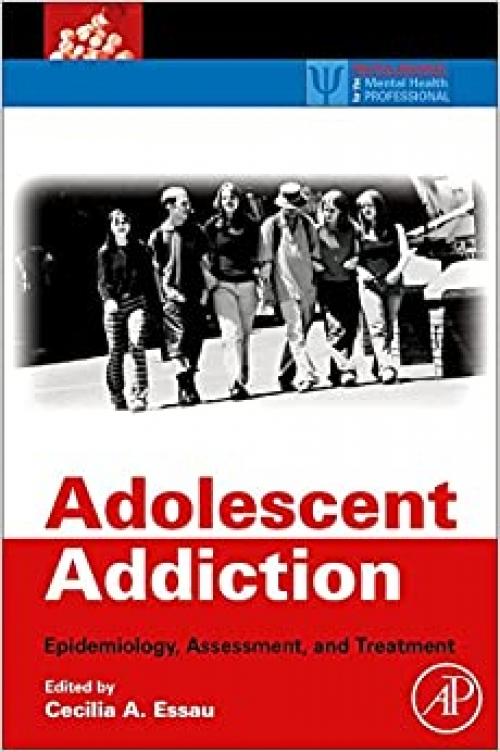  Adolescent Addiction: Epidemiology, Assessment, and Treatment (Practical Resources for the Mental Health Professional) 