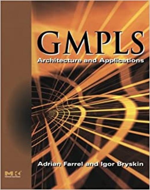  GMPLS: Architecture and Applications (The Morgan Kaufmann Series in Networking) 