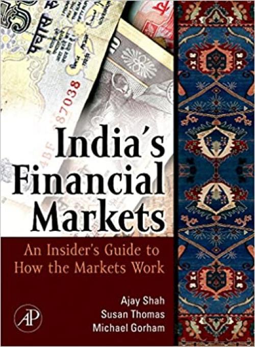  India's Financial Markets: An Insider's Guide to How the Markets Work (Elsevier and IIT Stuart Center for Financial Markets Press) 