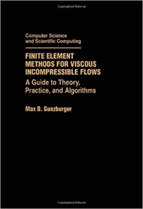  Finite Element Methods for Viscous Incompressible Flows: A Guide to Theory, Practice, and Algorithms (Computer Science and Scientific Computing) 