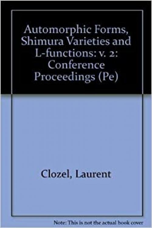  Automorphic Forms, Shimura Varieties and L-Functions: Proceedings of a Conference Held at the University of Michigan, Ann Arbor, July 6-16, 1988 (Pe) 