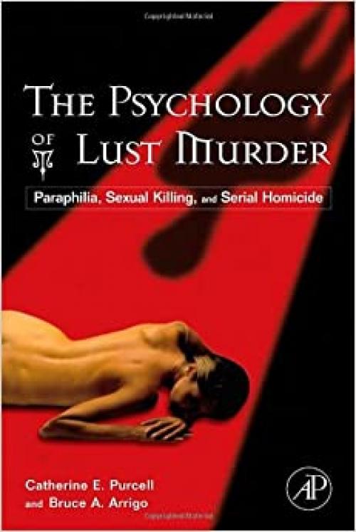  The Psychology of Lust Murder: Paraphilia, Sexual Killing, and Serial Homicide 