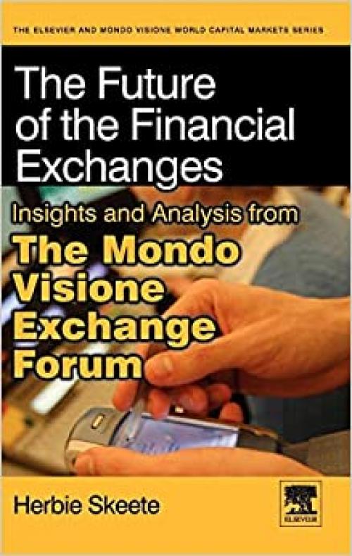  The Future of the Financial Exchanges: Insights and Analysis from The Mondo Visione Exchange Forum (Elsevier World Capital Markets) 
