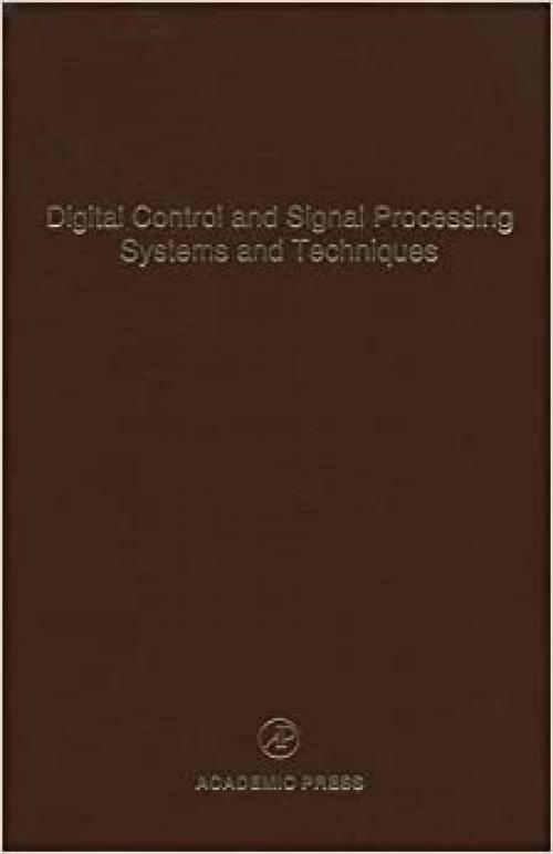  Digital Control and Signal Processing Systems and Techniques: Advances in Theory and Applications (Volume 78) (Control and Dynamic Systems, Volume 78) 