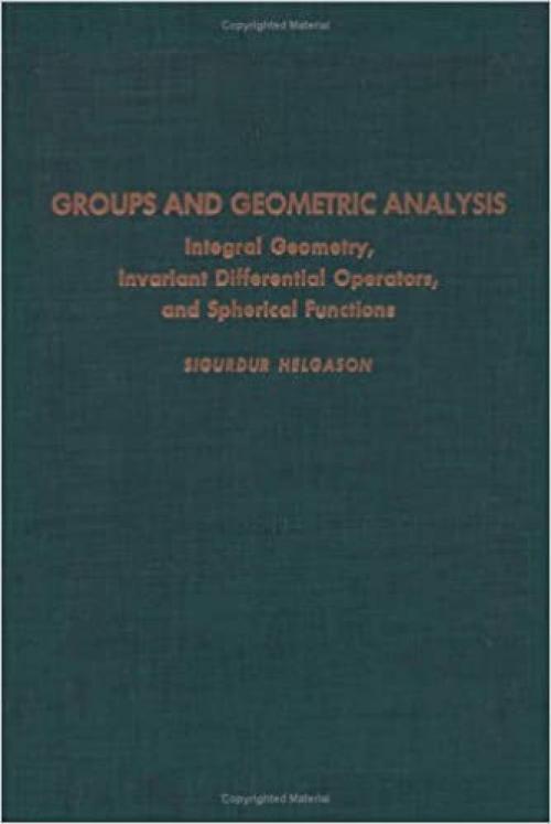  Groups and geometric analysis : integral geometry, invariant differential operators, and spherical functions 