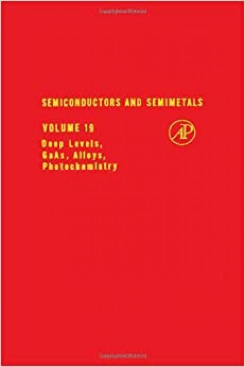  Semiconductors and Semimetals, Vol. 19: Deep Levels, GaAs, Alloys, Photochemistry 